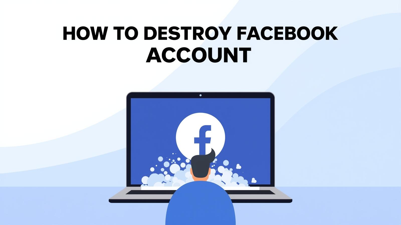 how-to-destroy-facebook-account-guide