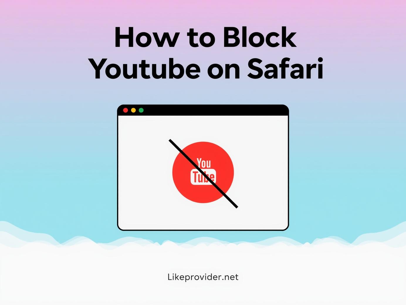 How to block YouTube on Safari 2025 guide – likeprovider.net